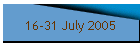 16-31 July 2005