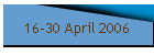 16-30 April 2006