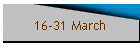 16-31 March