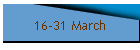 16-31 March