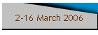 2-16 March 2006