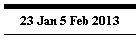 23 Jan 5 Feb 2013