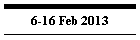 6-16 Feb 2013
